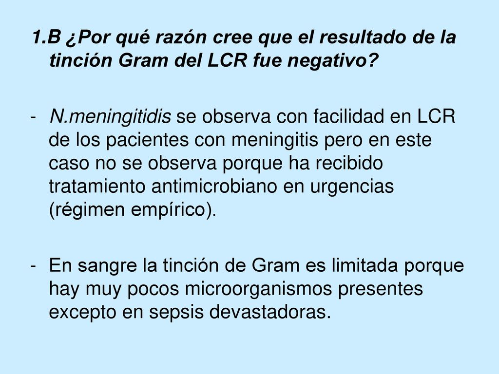 1.B ¿Por qué razón cree que el resultado de la tinción Gram del LCR fue negativo
