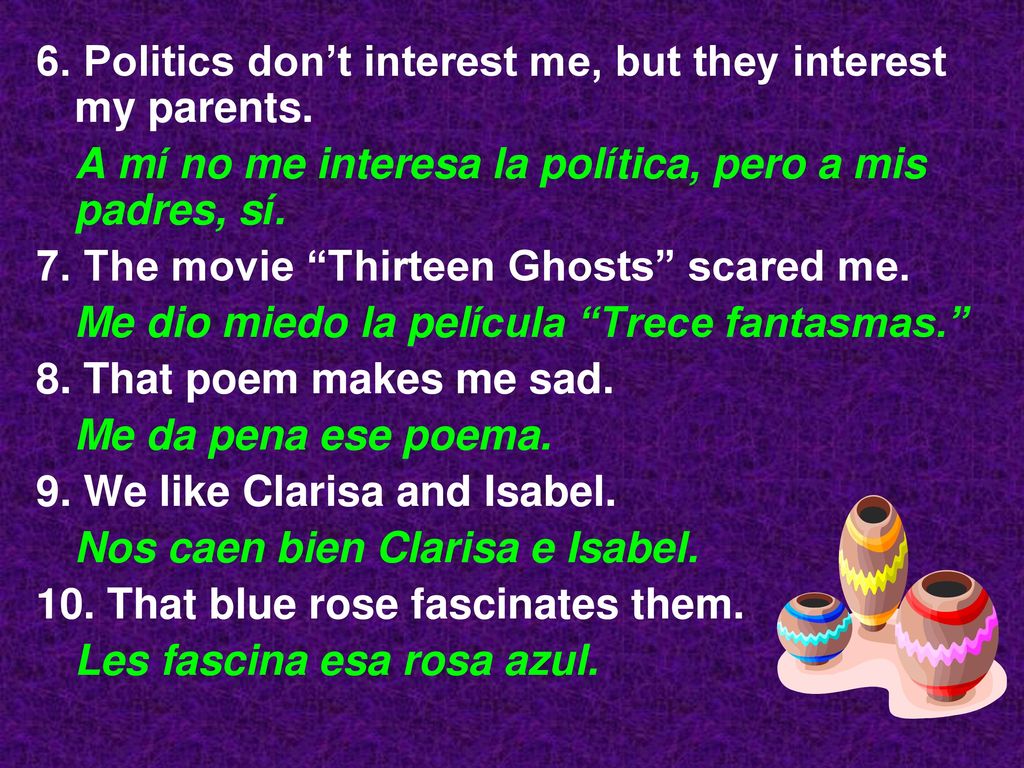 6. Politics don’t interest me, but they interest my parents.