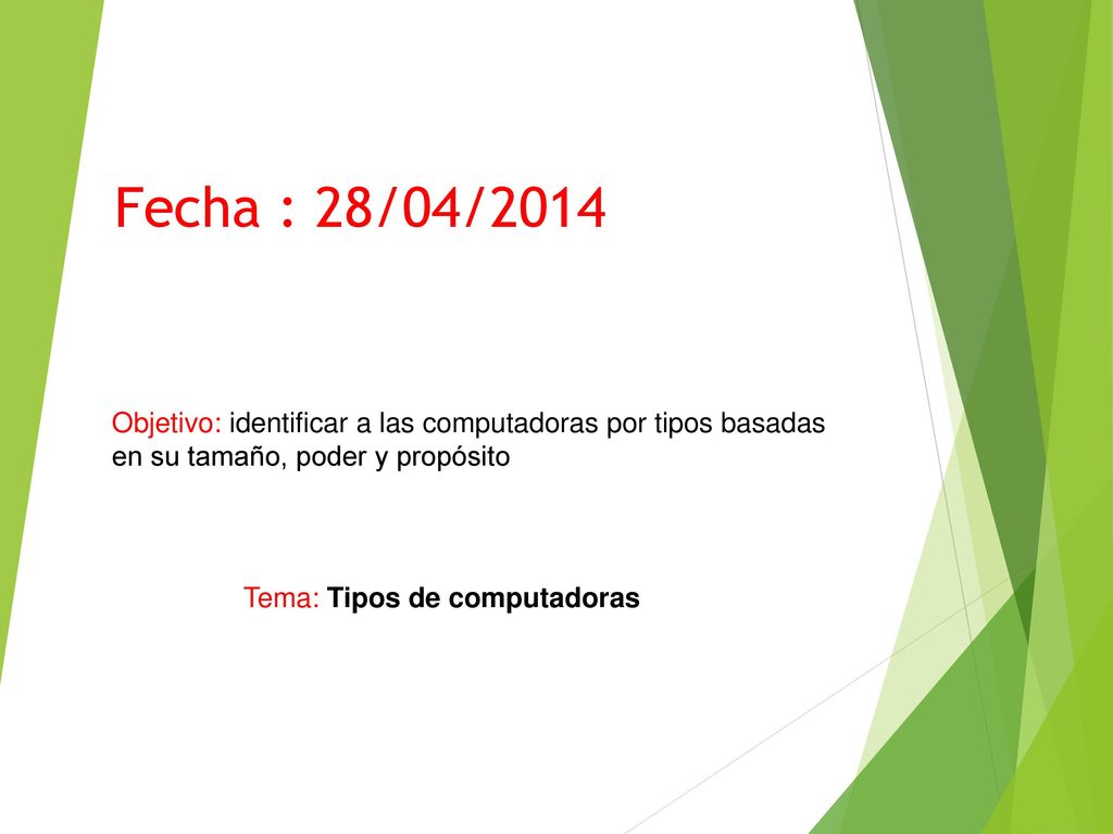 Fecha : 28/04/2014 Objetivo: identificar a las computadoras por tipos basadas en su tamaño, poder y propósito.