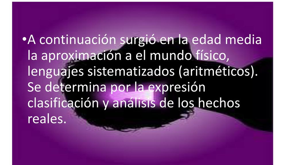 A continuación surgió en la edad media la aproximación a el mundo físico, lenguajes sistematizados (aritméticos).