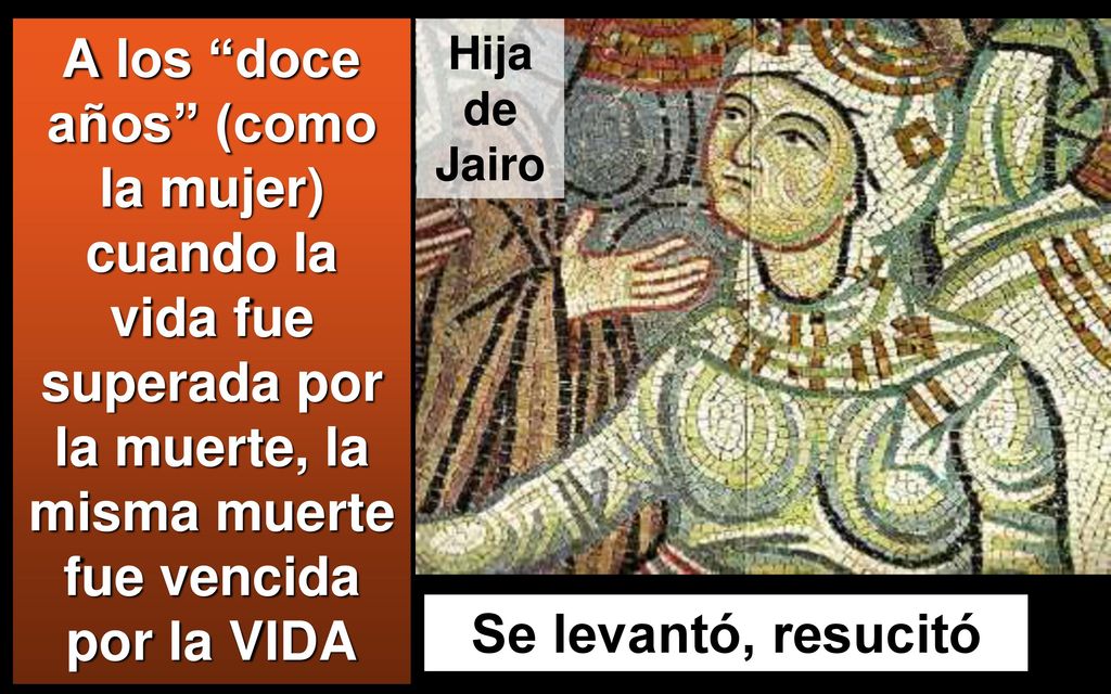 A los doce años (como la mujer) cuando la vida fue superada por la muerte, la misma muerte fue vencida por la VIDA