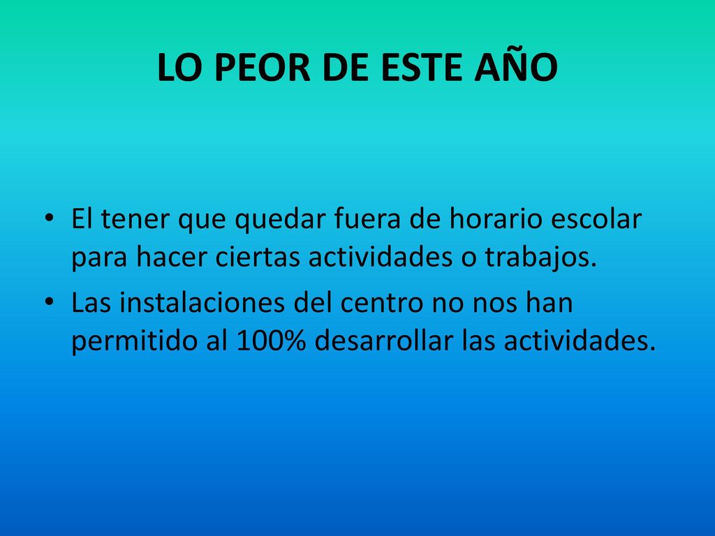 LO PEOR DE ESTE AÑO El tener que quedar fuera de horario escolar para hacer ciertas actividades o trabajos.