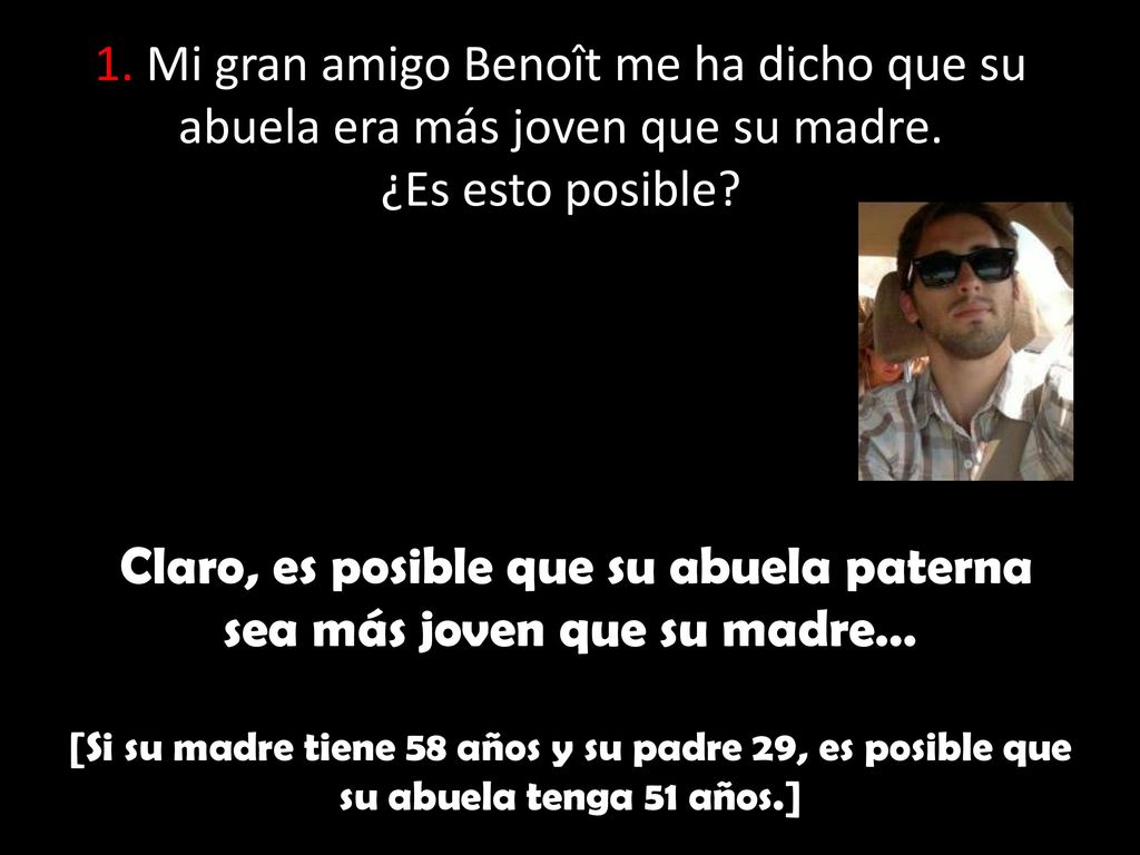 Claro, es posible que su abuela paterna sea más joven que su madre…