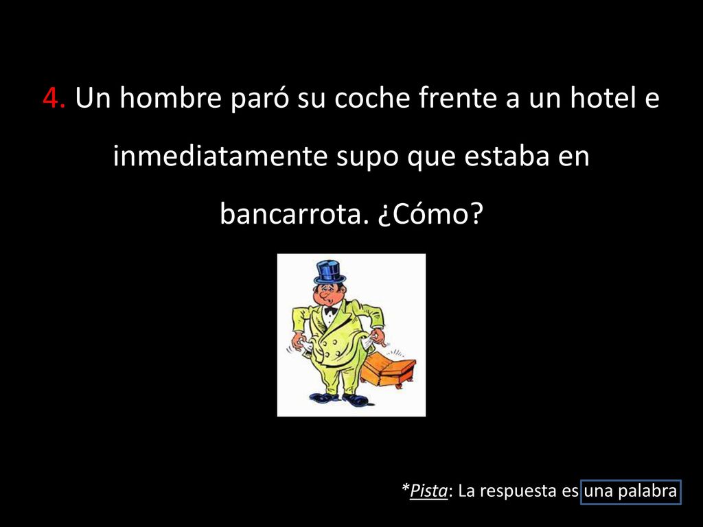 4. Un hombre paró su coche frente a un hotel e inmediatamente supo que estaba en bancarrota. ¿Cómo