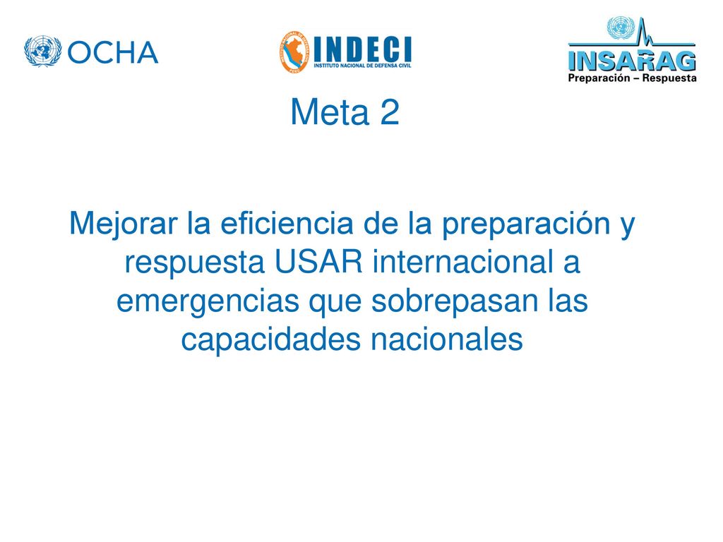 Meta 2 Mejorar la eficiencia de la preparación y respuesta USAR internacional a emergencias que sobrepasan las capacidades nacionales.