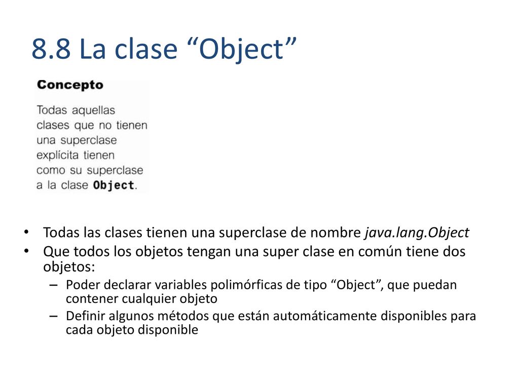 8.8 La clase Object Todas las clases tienen una superclase de nombre java.lang.Object.