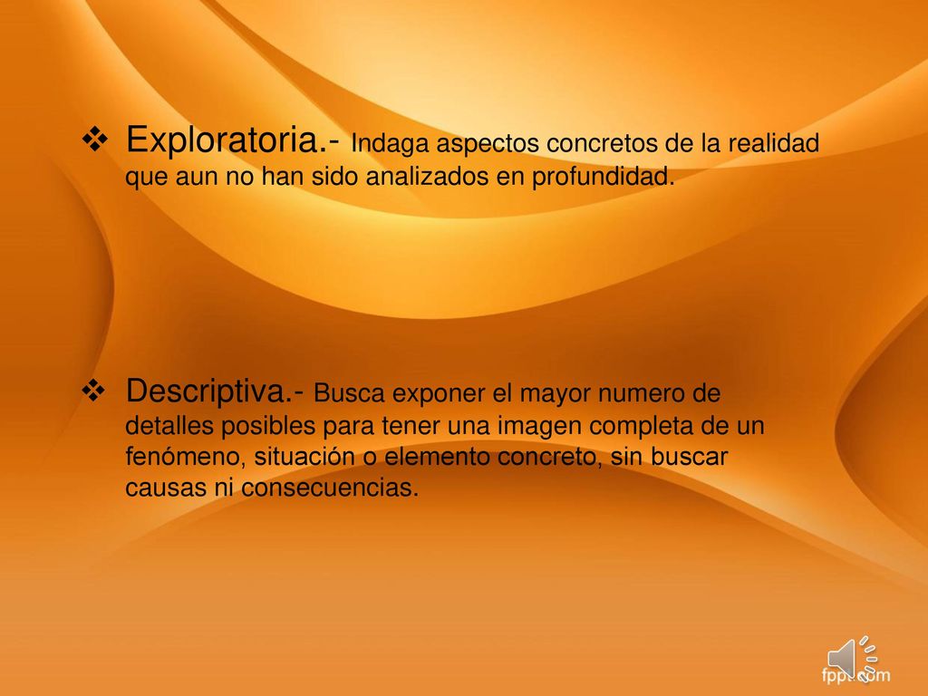 Exploratoria.- Indaga aspectos concretos de la realidad que aun no han sido analizados en profundidad.