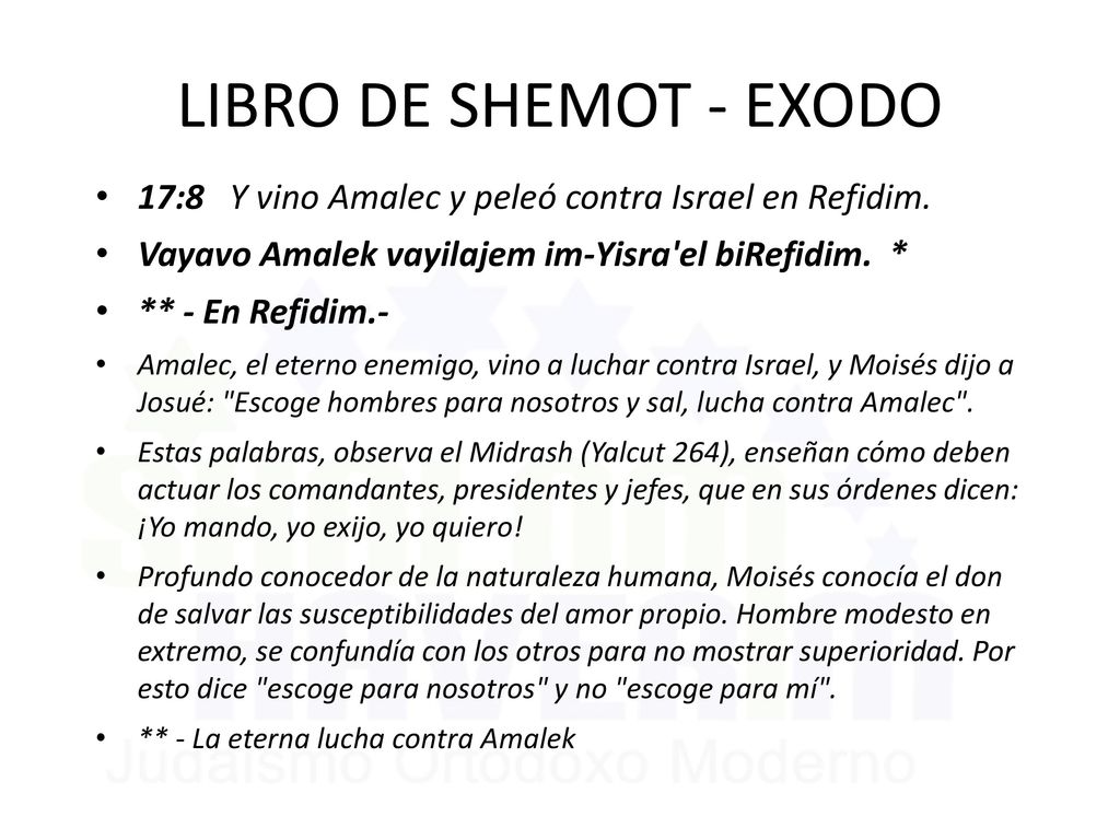 LIBRO DE SHEMOT - EXODO 17:8 Y vino Amalec y peleó contra Israel en Refidim. Vayavo Amalek vayilajem im-Yisra el biRefidim. *