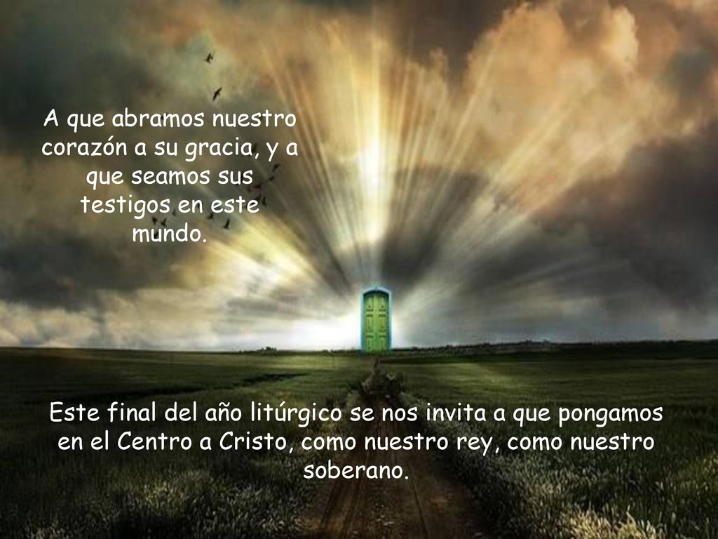 A que abramos nuestro corazón a su gracia, y a que seamos sus testigos en este mundo.