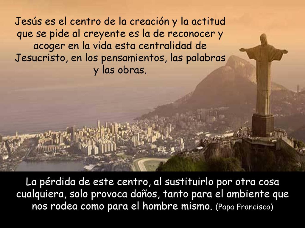 Jesús es el centro de la creación y la actitud que se pide al creyente es la de reconocer y acoger en la vida esta centralidad de Jesucristo, en los pensamientos, las palabras y las obras.