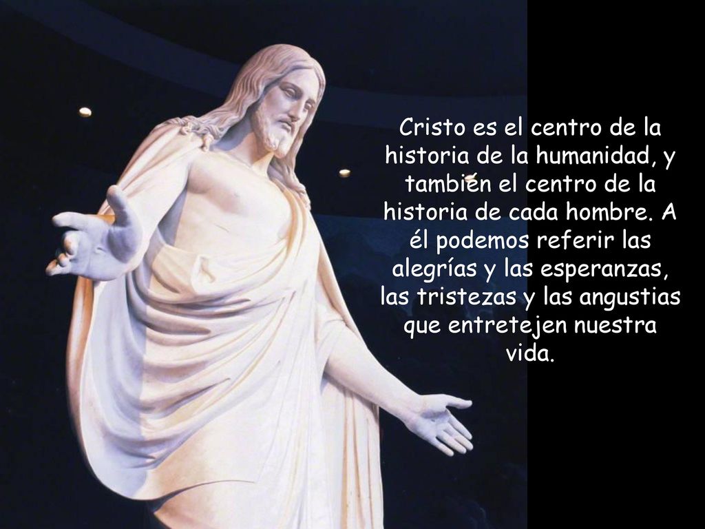 Cristo es el centro de la historia de la humanidad, y también el centro de la historia de cada hombre.