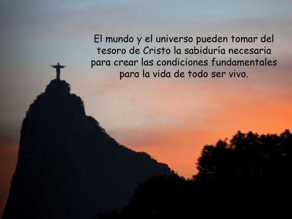 El mundo y el universo pueden tomar del tesoro de Cristo la sabiduría necesaria para crear las condiciones fundamentales para la vida de todo ser vivo.