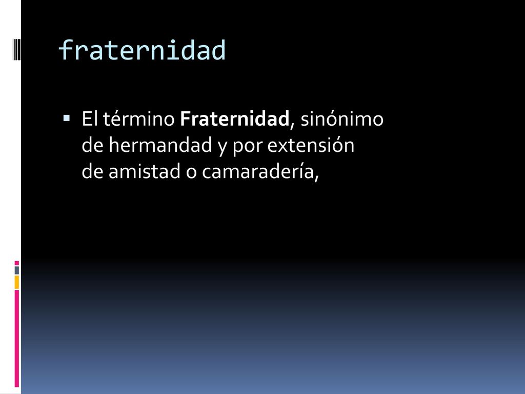 fraternidad El término Fraternidad, sinónimo de hermandad y por extensión de amistad o camaradería,