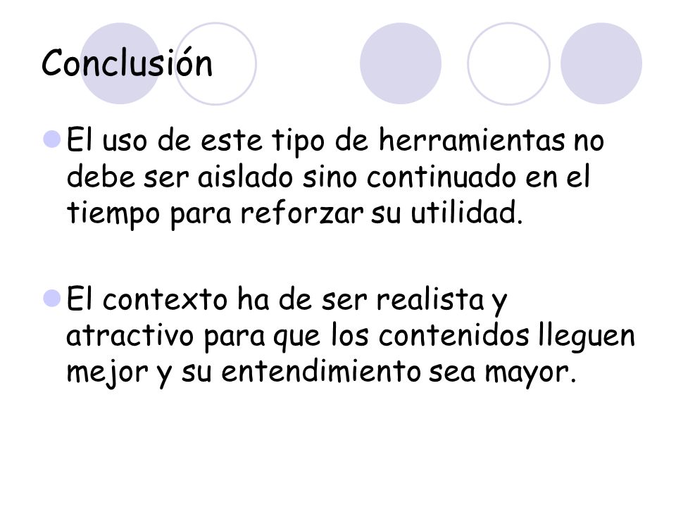 Conclusión El uso de este tipo de herramientas no debe ser aislado sino continuado en el tiempo para reforzar su utilidad.