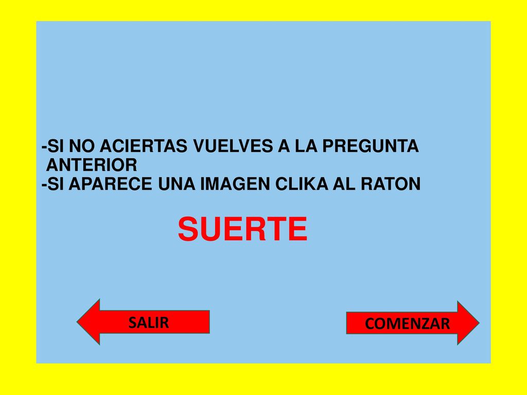 -SI NO ACIERTAS VUELVES A LA PREGUNTA ANTERIOR -SI APARECE UNA IMAGEN CLIKA AL RATON SUERTE