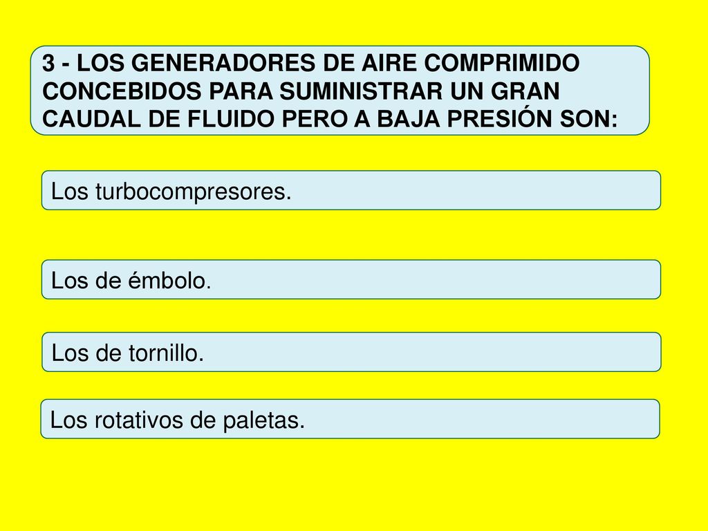 3 - LOS GENERADORES DE AIRE COMPRIMIDO CONCEBIDOS PARA SUMINISTRAR UN GRAN CAUDAL DE FLUIDO PERO A BAJA PRESIÓN SON: