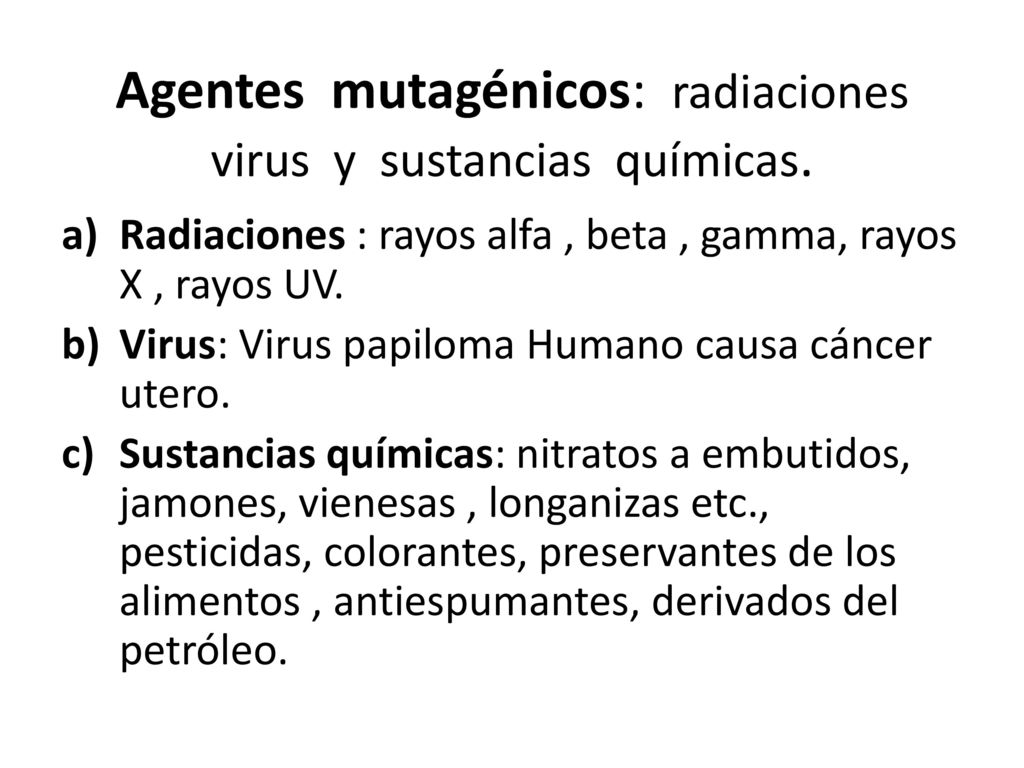 Agentes mutagénicos: radiaciones virus y sustancias químicas.