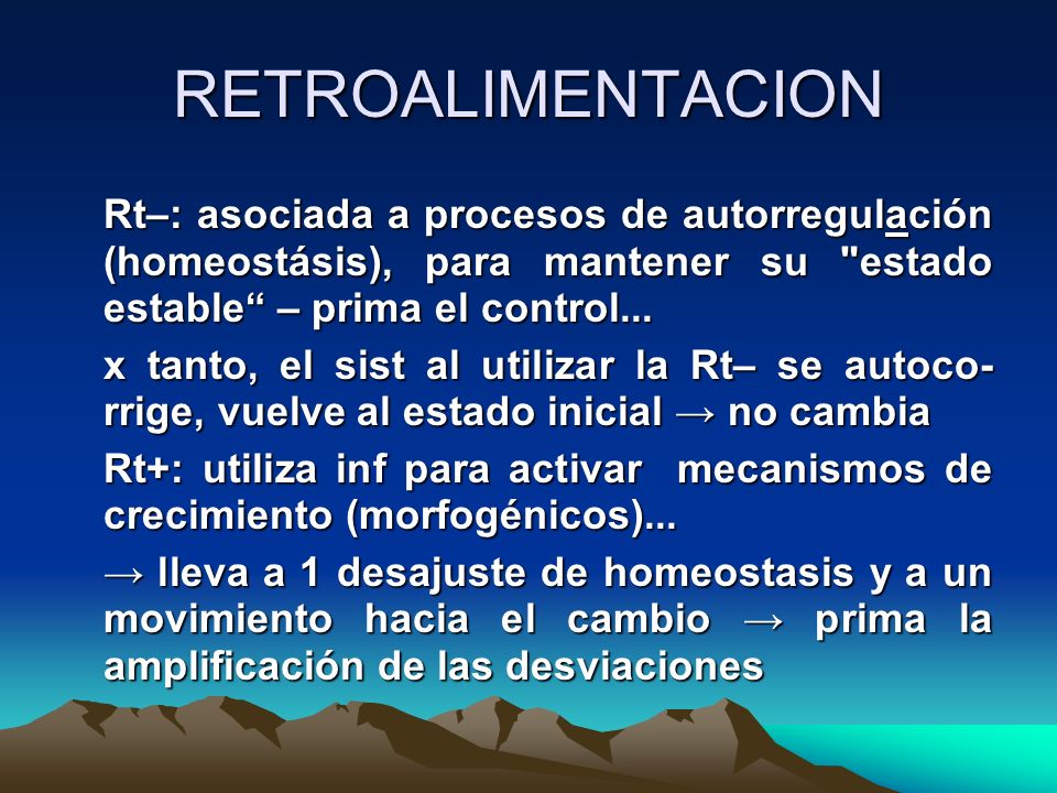 RETROALIMENTACION Rt–: asociada a procesos de autorregulación (homeostásis), para mantener su estado estable – prima el control...