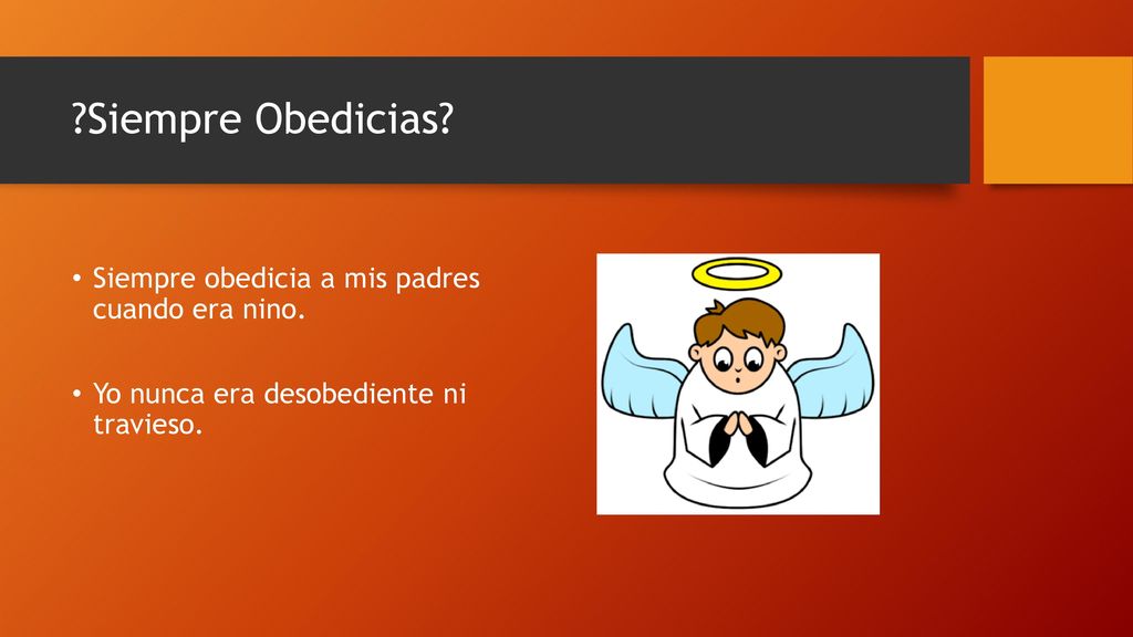 Siempre Obedicias Siempre obedicia a mis padres cuando era nino.