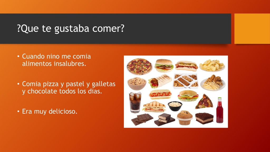 Que te gustaba comer Cuando nino me comia alimentos insalubres.