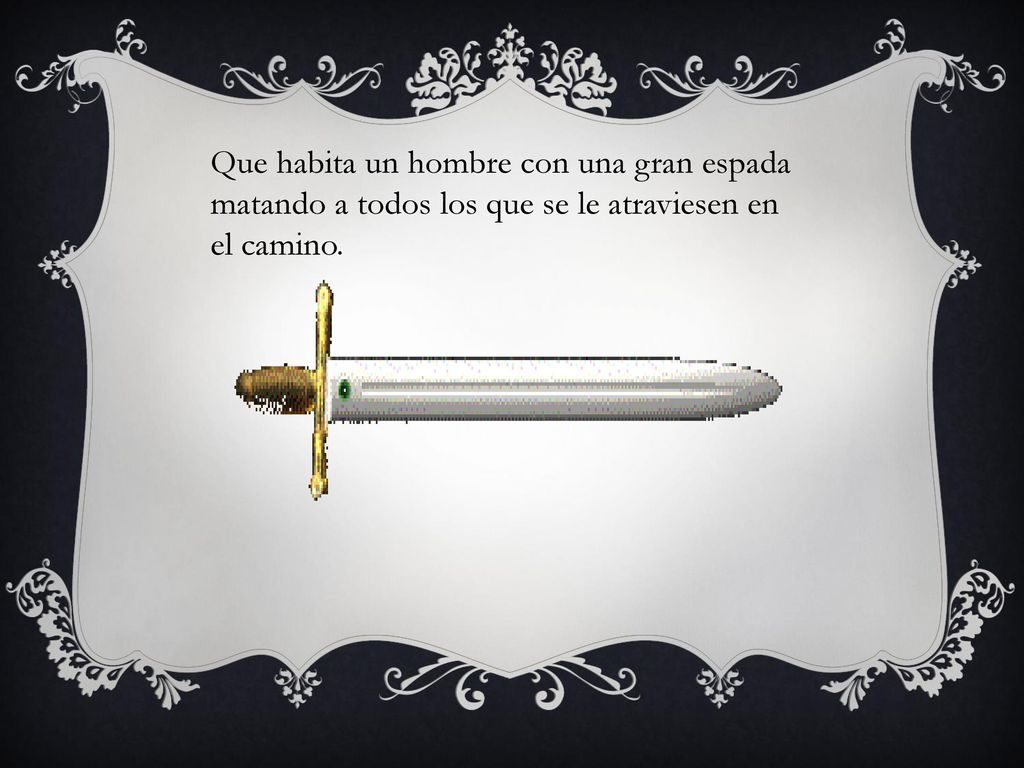 Que habita un hombre con una gran espada matando a todos los que se le atraviesen en el camino.