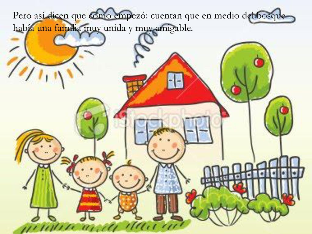 Pero así dicen que como empezó: cuentan que en medio del bosque había una familia muy unida y muy amigable.