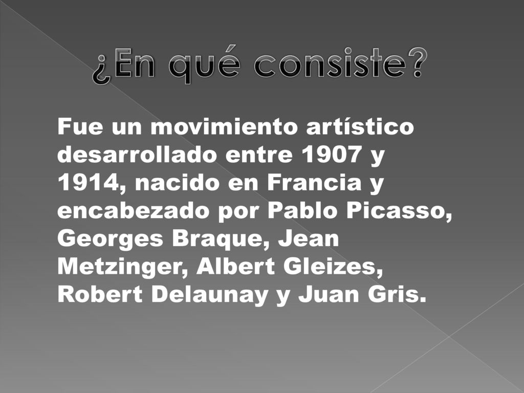 ¿En qué consiste Fue un movimiento artístico desarrollado entre 1907 y 1914, nacido en Francia y encabezado por Pablo Picasso,