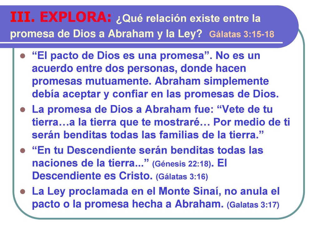 III. EXPLORA: ¿Qué relación existe entre la promesa de Dios a Abraham y la Ley Gálatas 3:15-18