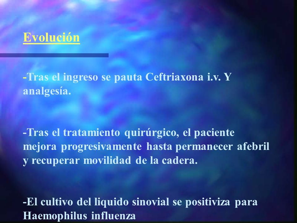Evolución -Tras el ingreso se pauta Ceftriaxona i.v. Y analgesía.