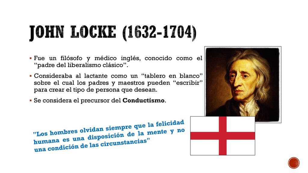 John Locke ( ) Fue un filósofo y médico inglés, conocido como el padre del liberalismo clásico .