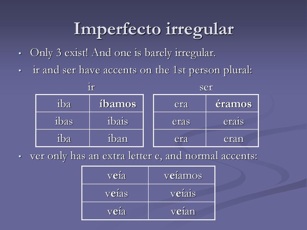 Imperfecto irregular Only 3 exist! And one is barely irregular.