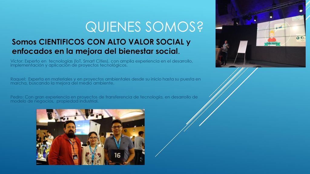 Quienes somos Somos CIENTIFICOS CON ALTO VALOR SOCIAL y enfocados en la mejora del bienestar social.