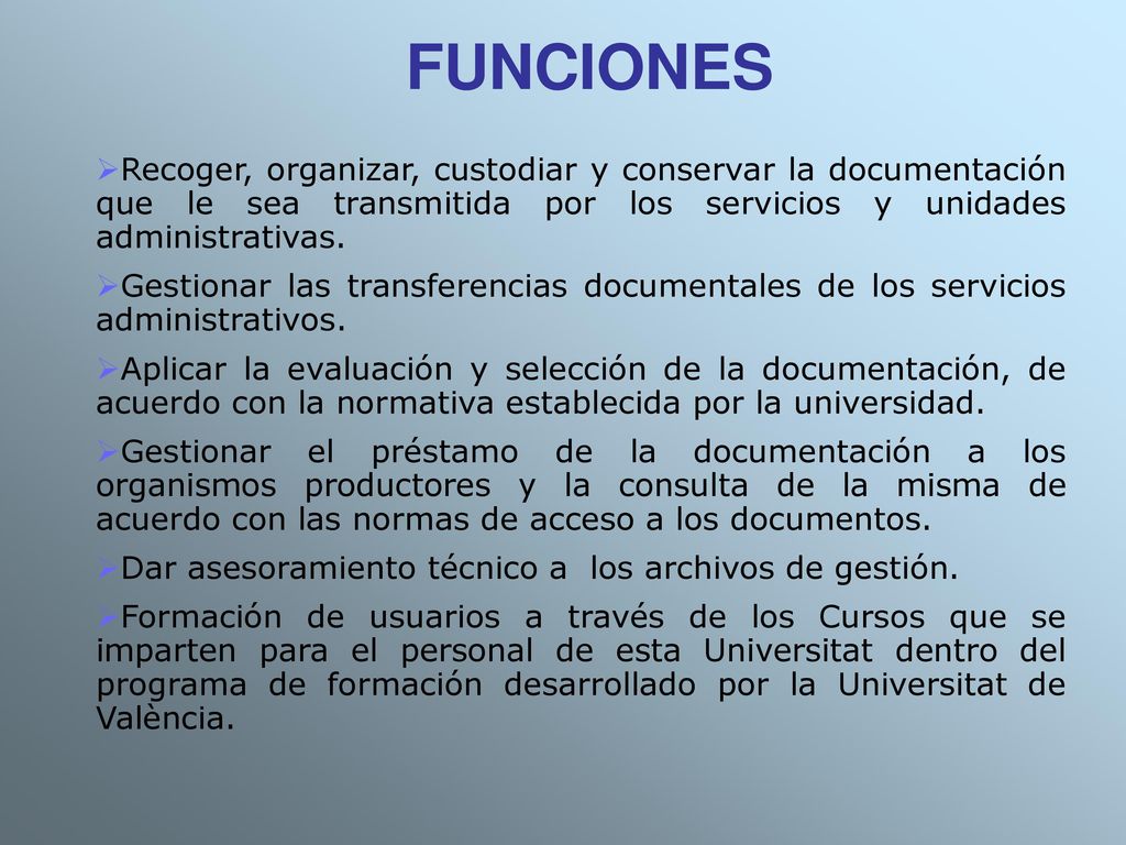 FUNCIONES Recoger, organizar, custodiar y conservar la documentación que le sea transmitida por los servicios y unidades administrativas.