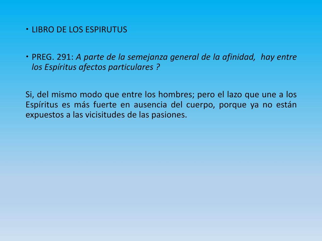 LIBRO DE LOS ESPIRUTUS PREG. 291: A parte de la semejanza general de la afinidad, hay entre los Espíritus afectos particulares