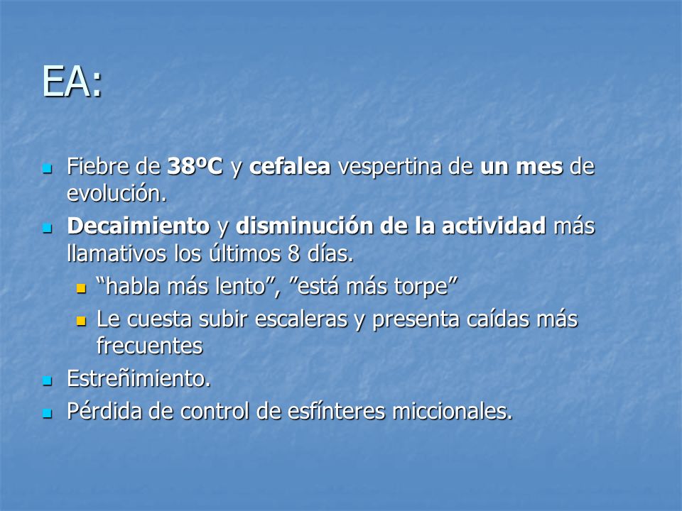 EA: Fiebre de 38ºC y cefalea vespertina de un mes de evolución.