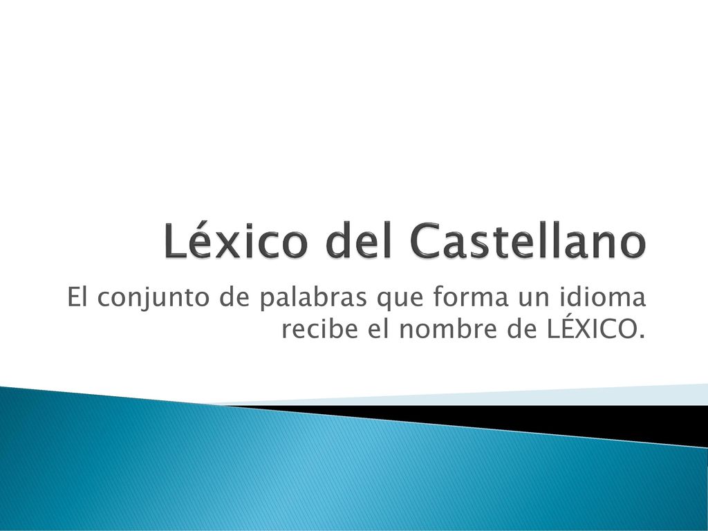 Léxico del Castellano El conjunto de palabras que forma un idioma recibe el nombre de LÉXICO.