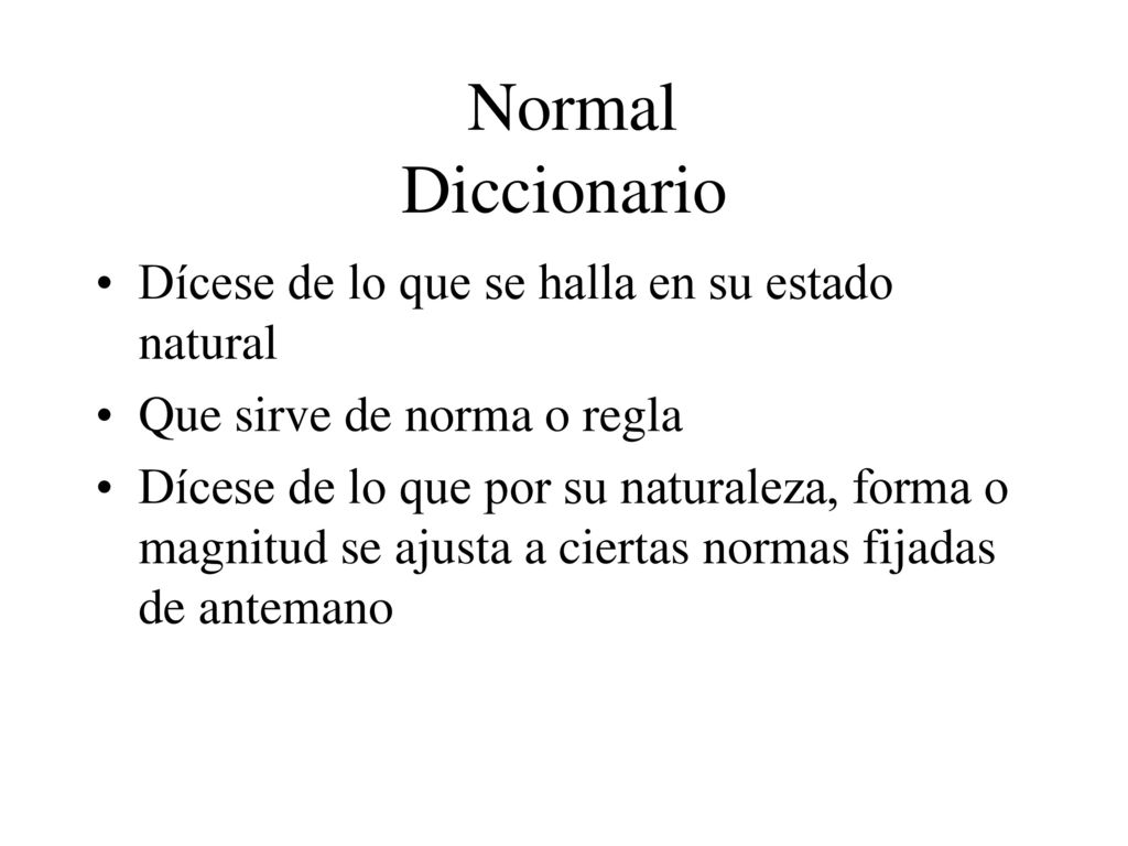 Normal Diccionario Dícese de lo que se halla en su estado natural