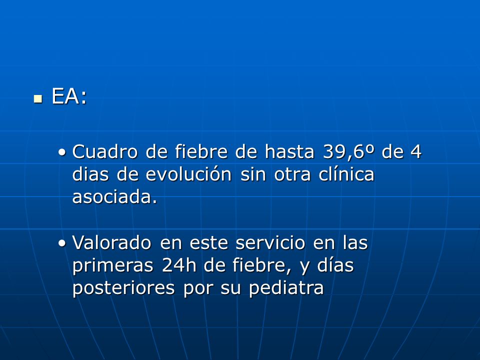 EA: Cuadro de fiebre de hasta 39,6º de 4 dias de evolución sin otra clínica asociada.