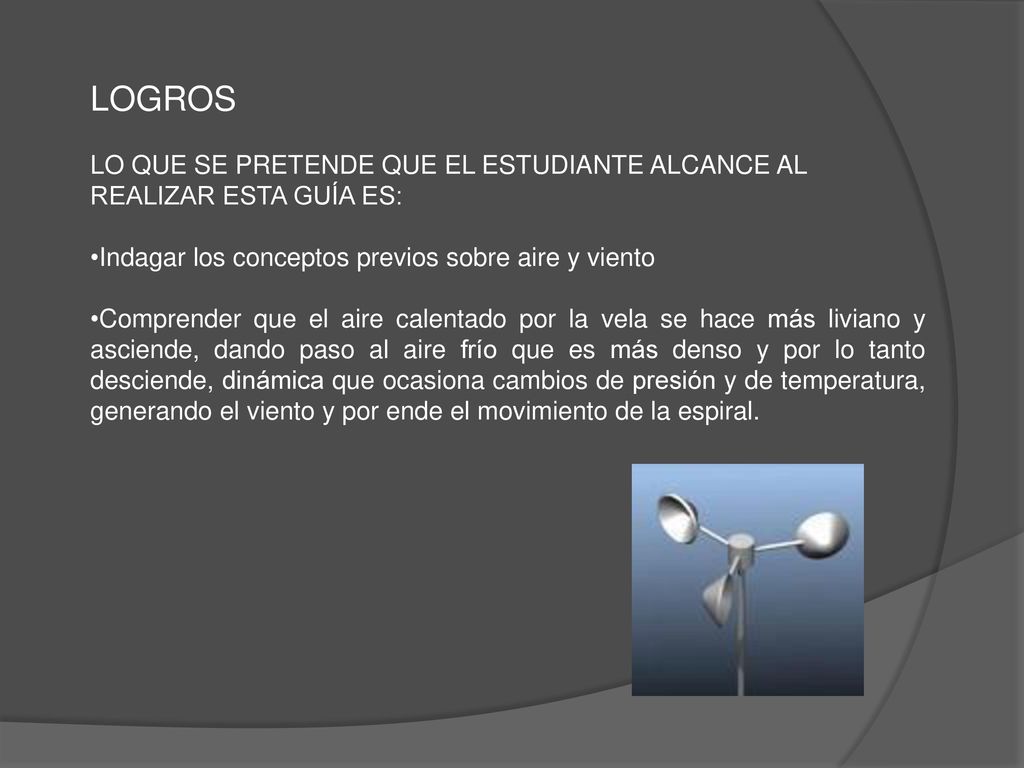 LOGROS LO QUE SE PRETENDE QUE EL ESTUDIANTE ALCANCE AL REALIZAR ESTA GUÍA ES: Indagar los conceptos previos sobre aire y viento.