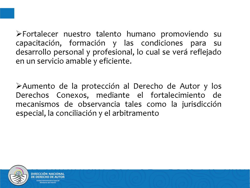 Fortalecer nuestro talento humano promoviendo su capacitación, formación y las condiciones para su desarrollo personal y profesional, lo cual se verá reflejado en un servicio amable y eficiente.