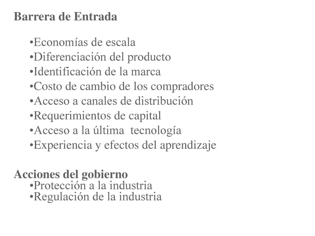 Barrera de Entrada Economías de escala. Diferenciación del producto. Identificación de la marca. Costo de cambio de los compradores.