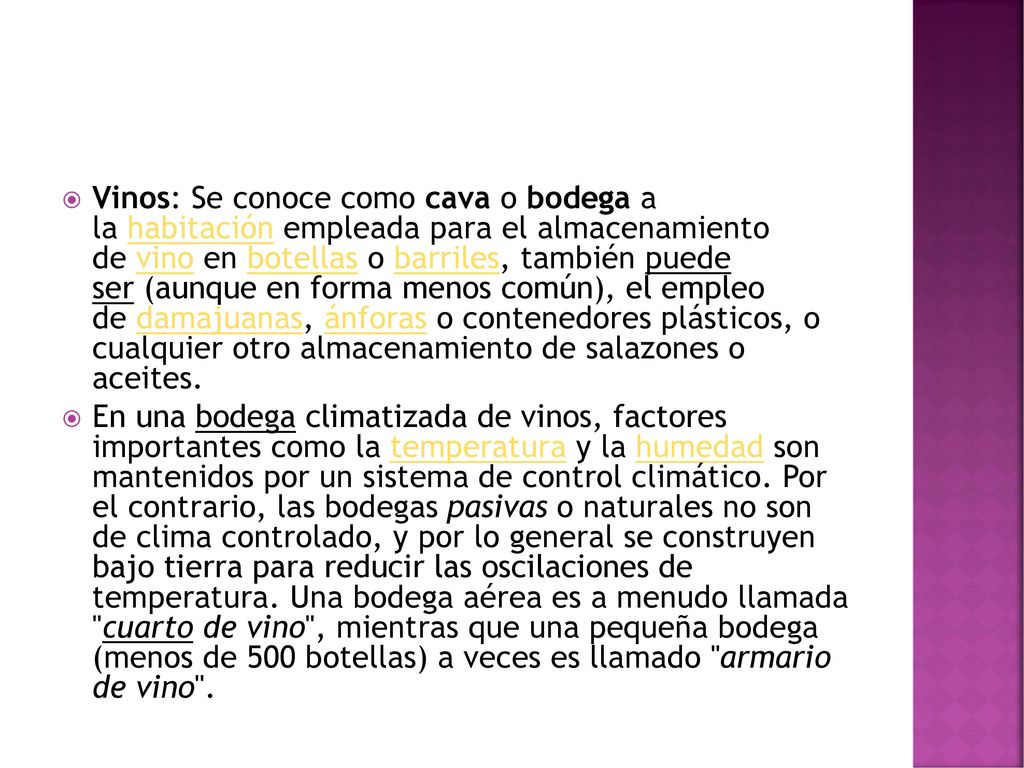 Vinos: Se conoce como cava o bodega a la habitación empleada para el almacenamiento de vino en botellas o barriles, también puede ser (aunque en forma menos común), el empleo de damajuanas, ánforas o contenedores plásticos, o cualquier otro almacenamiento de salazones o aceites.