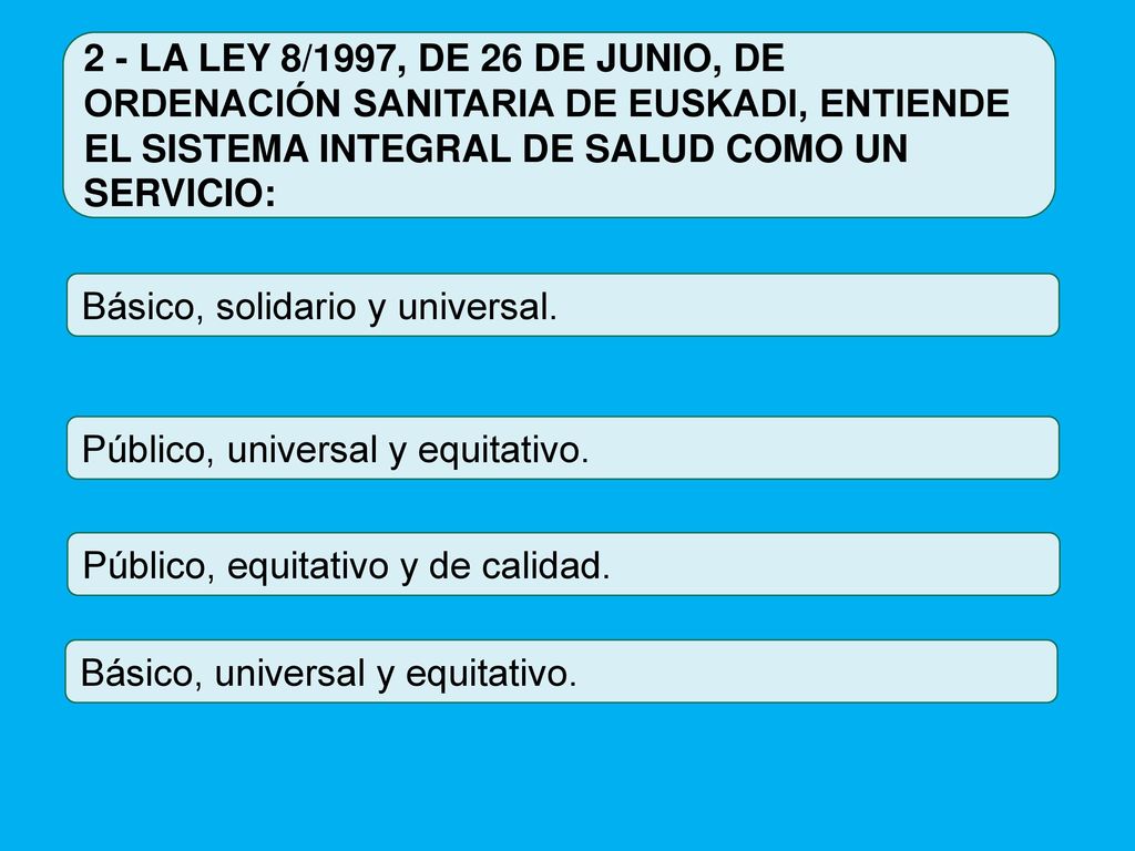 2 - LA LEY 8/1997, DE 26 DE JUNIO, DE ORDENACIÓN SANITARIA DE EUSKADI, ENTIENDE EL SISTEMA INTEGRAL DE SALUD COMO UN SERVICIO: