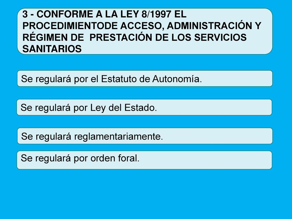 3 - CONFORME A LA LEY 8/1997 EL PROCEDIMIENTODE ACCESO, ADMINISTRACIÓN Y RÉGIMEN DE PRESTACIÓN DE LOS SERVICIOS SANITARIOS
