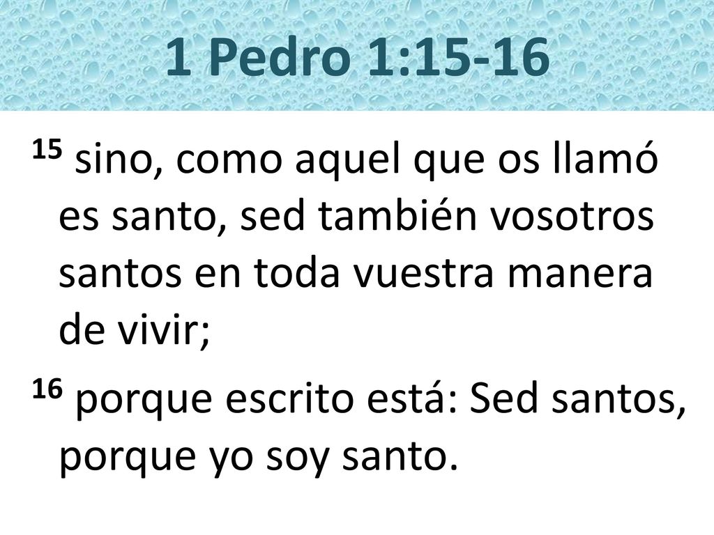 1 Pedro 1: sino, como aquel que os llamó es santo, sed también vosotros santos en toda vuestra manera de vivir;