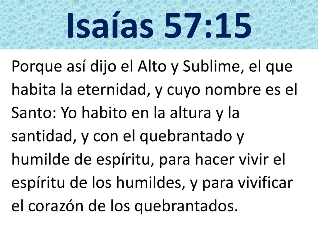 Isaías 57:15 Porque así dijo el Alto y Sublime, el que