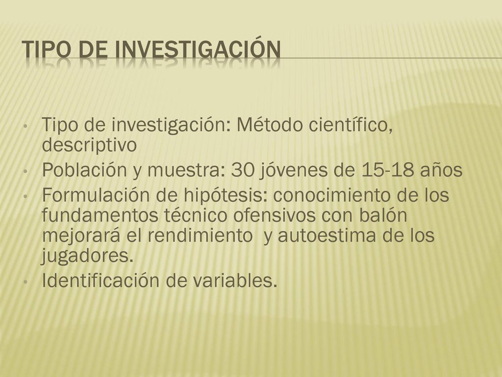 Tipo de investigación Tipo de investigación: Método científico, descriptivo. Población y muestra: 30 jóvenes de años.