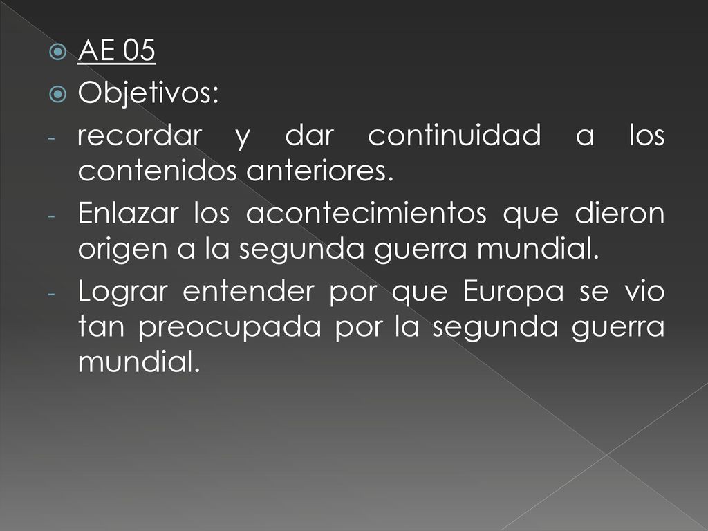 AE 05 Objetivos: recordar y dar continuidad a los contenidos anteriores. Enlazar los acontecimientos que dieron origen a la segunda guerra mundial.