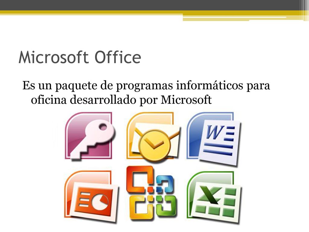 Microsoft Office Es un paquete de programas informáticos para oficina desarrollado por Microsoft