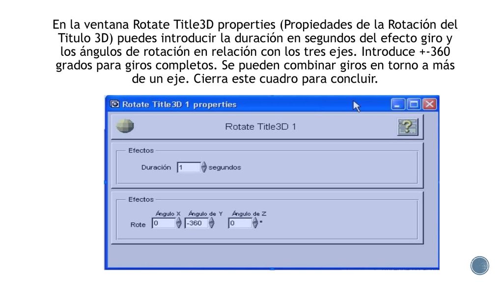 En la ventana Rotate Title3D properties (Propiedades de la Rotación del Titulo 3D) puedes introducir la duración en segundos del efecto giro y los ángulos de rotación en relación con los tres ejes.